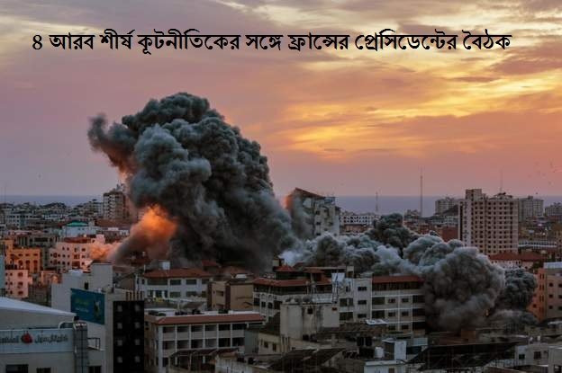 ৪ আরব শীর্ষ কূটনীতিকের সঙ্গে ফ্রান্সের প্রেসিডেন্টের বৈঠক