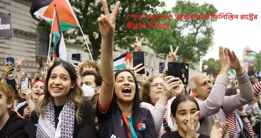 স্পেন, নরওয়ে ও আয়ারল্যান্ড ফিলিস্তিন রাষ্ট্রের স্বীকৃতি দিয়েছে